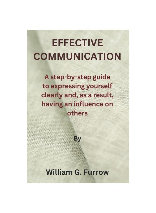Expressing Communication Effective Communication: A step-by-step guide to expressing yourself ...