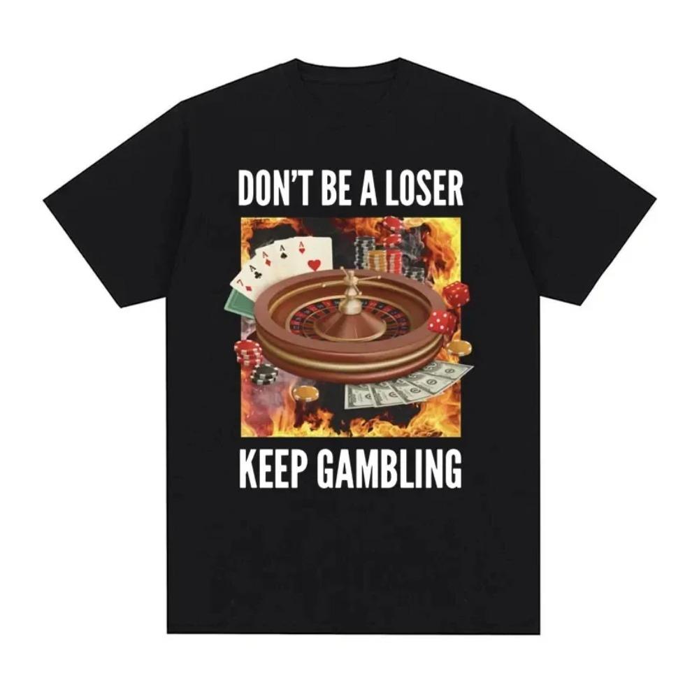 Don't Be A Loser Keep Gambling Unisex Meme T-Shirt Roulette and Poker Graphic Tshirts for Men Vintage Oversized Women T Shirt