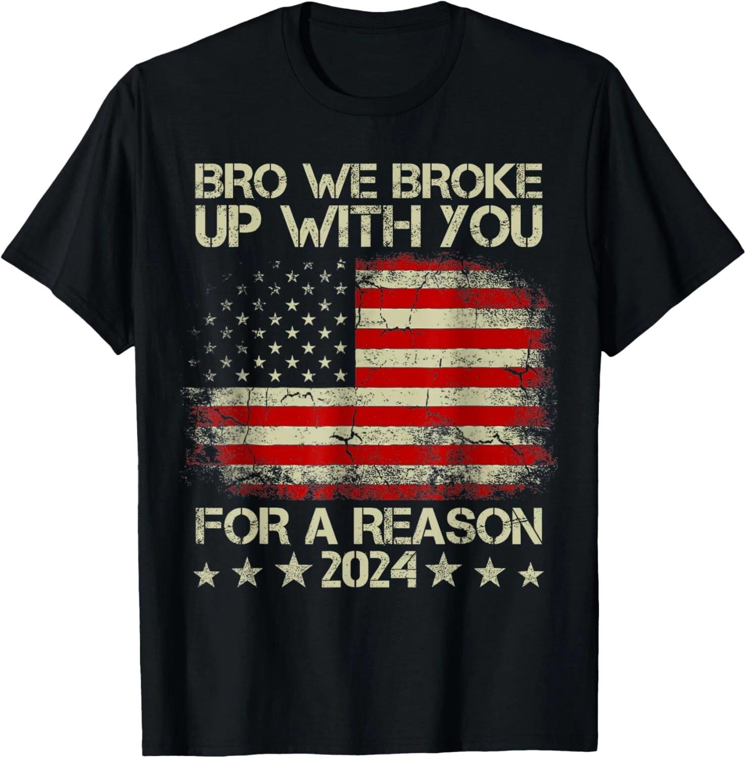 

Bro We Broke Up With You For A Reason Tee Shirts Gift Unisex T-Shirt 3XL