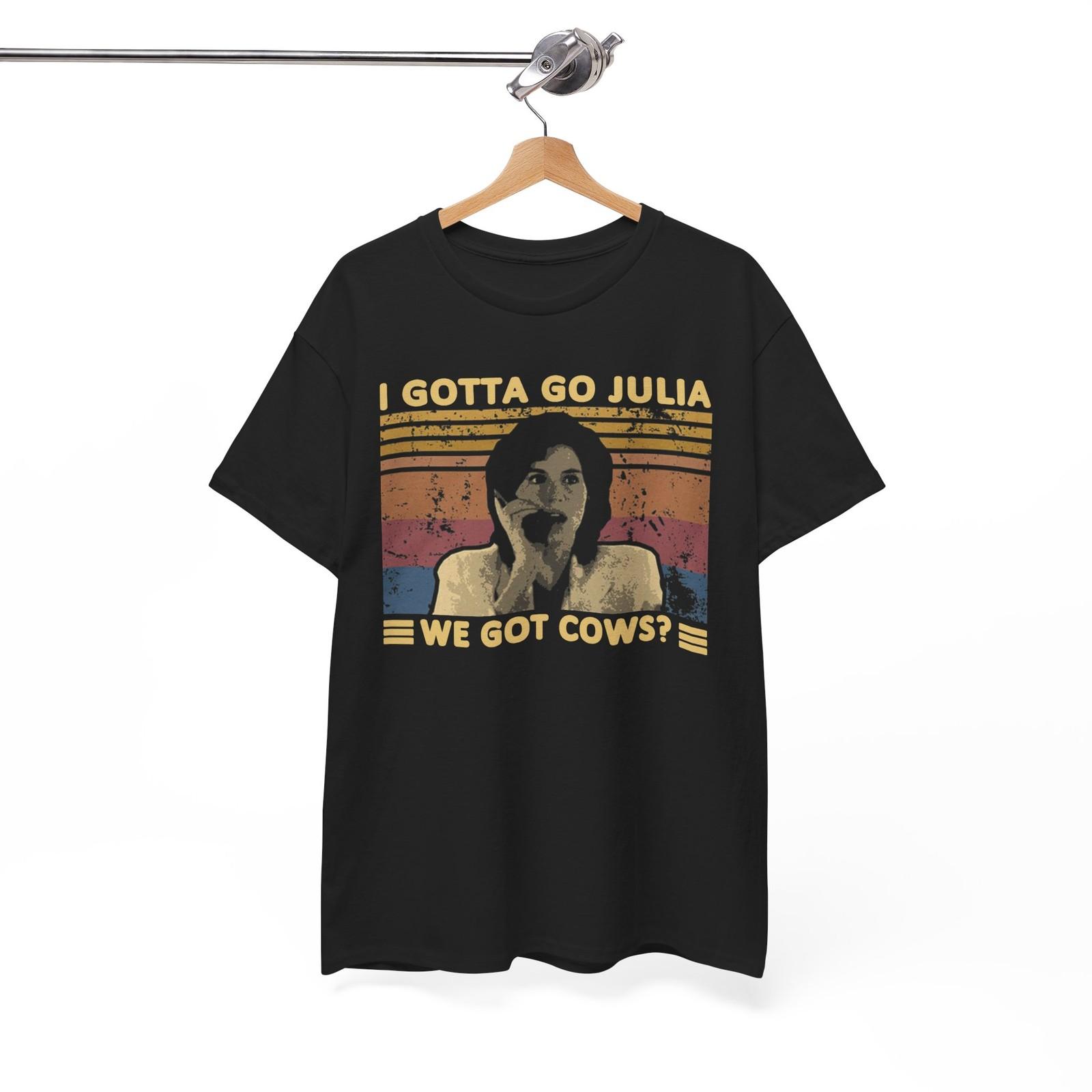 I Gotta Go Julia We Got Cows vintage Retro T-shirt, Unisex Shirt XXXXL