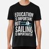 Education Important But Sailing Importanter T-Shirt S-5XL Best T-Shirt