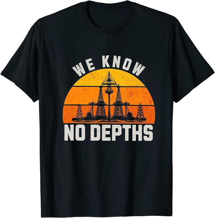 Funny We Know No Depths Oil Rig Oilman Oilfield Worke Classic T-Shirt Size S