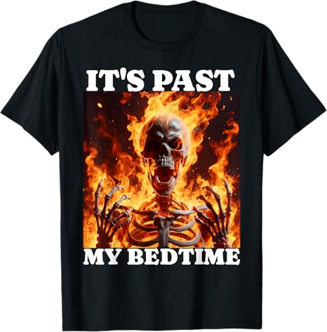 

2026 Its Past My Bedtime Funny Skeleton Meme Flames Ironic Tired TShirt Unisexs Clothing and Women Street Retro Summer TShirt S