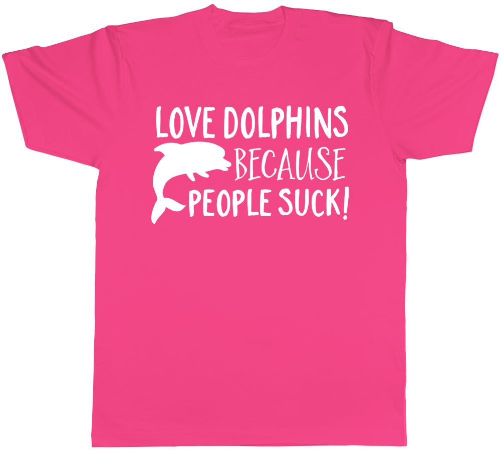 Love Dolphins Because People Suck Unisexs Unisexs Ladies TShirt