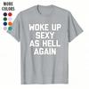8 Colors Graphic Tee Woke Up Sexy As Hell Again Funny Saying Sarcastic T-Shirt
