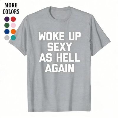 8 Colors Graphic Tee Woke Up Sexy As Hell Again Funny Saying Sarcastic T-Shirt