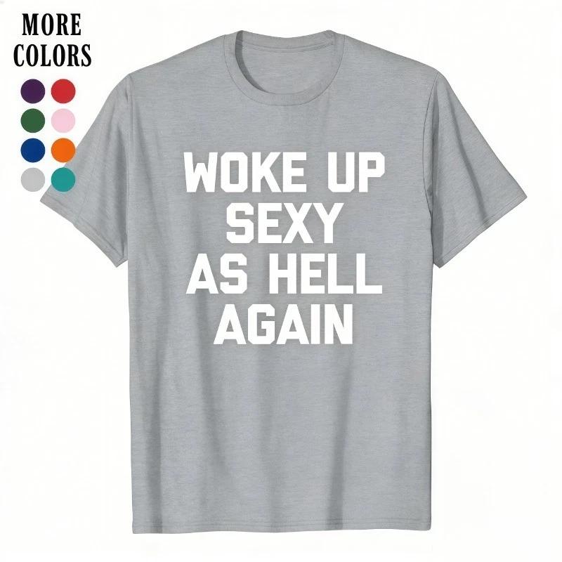 8 Colors Graphic Tee Woke Up Sexy As Hell Again Funny Saying Sarcastic T-Shirt L