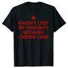 I HAVEN'T LOST MY VIRGINITY BECAUSE I NEVER LOSE Virginity Humor T-shirt Meme Unisex Offensive TShirt Satire Cotton Shirt Tee