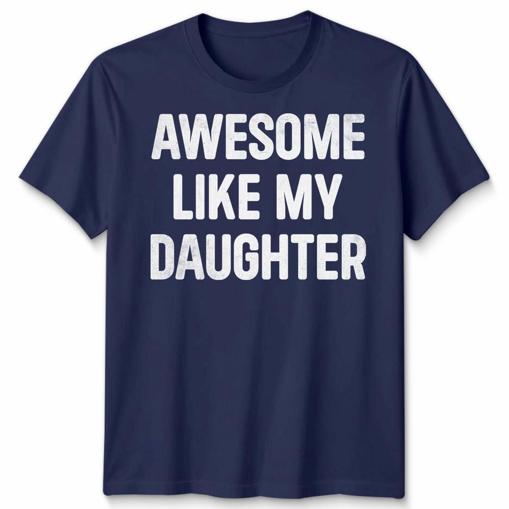 Awesome Like My Daughters Unisex Tshirt Funny Dad Husband Gift Cool Daddy Papa