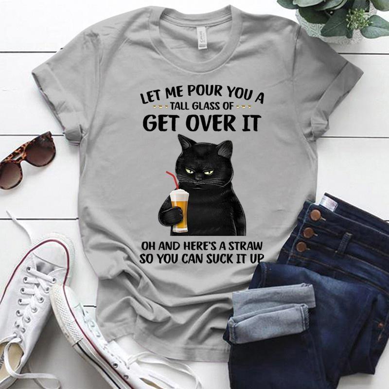 Fashion Funny Cat Let Me Pour You A Talk Glass Of Get Over It Printed T-shirts Women Summer Casual Short Sleeved T-shirts