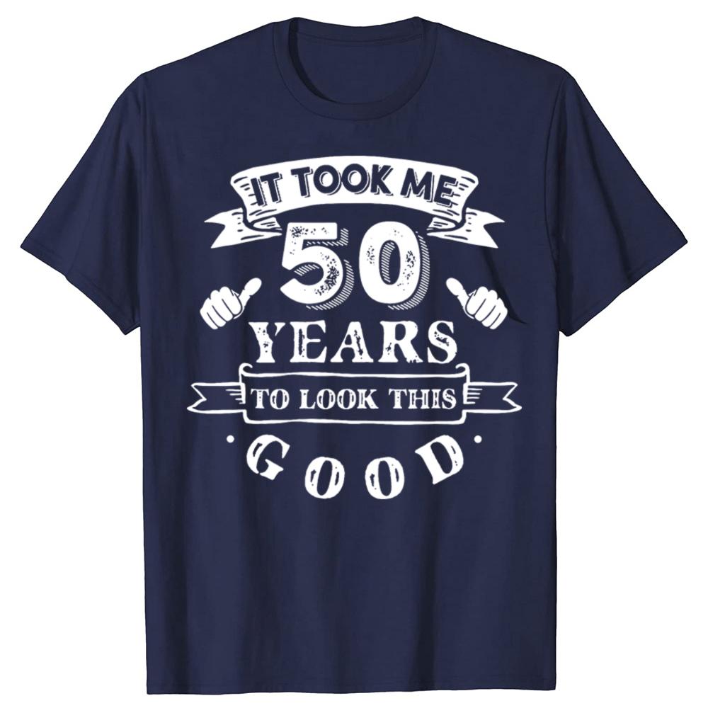 It Took Me 50 Years To Look This Good 50th Birthday Tshirts Men Fashion Casual Tshirt 100 Cotton Loose Oversized T Shirt