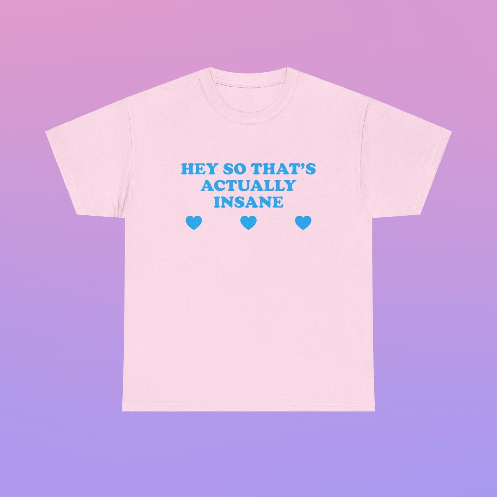 Hey So That’s Actually Insane Unisex Heavy Cotton Tee Y2K Shirt Funny Sassy Edgy Meme Viral Cute Top It Girl Unhinged Chaotic Gift Present 3XL