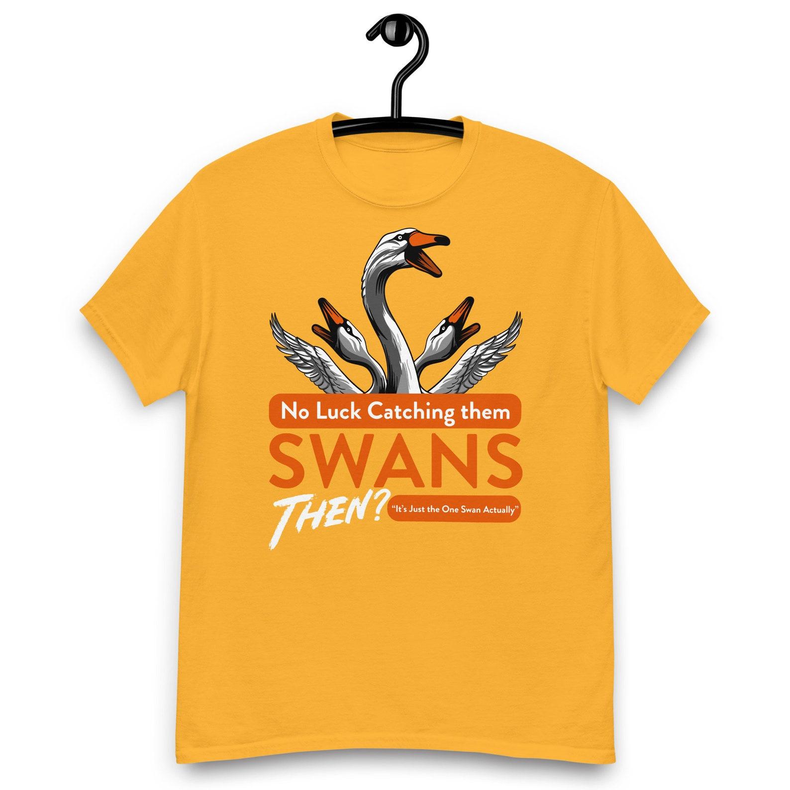 Hot Fuzz - Cornetto Trilogy Movie - No Luck Catching them Swans then Quote T-shirt S