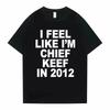 Women Men I Feel Like I'm Chief Keef In 2012 Graphic Print Tshirt Summer Men Women Fashion Trend Hip Hop Simplicity Plus Size T Shirts