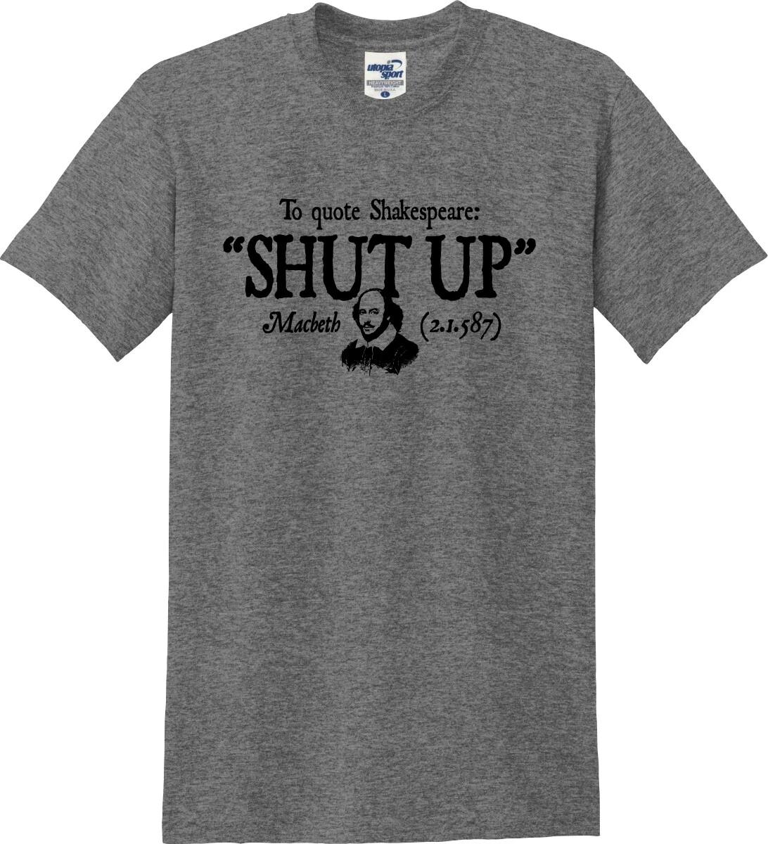 

To Quote Shakespeare Shut Up Funny Unisex T shirt (S-5X) L