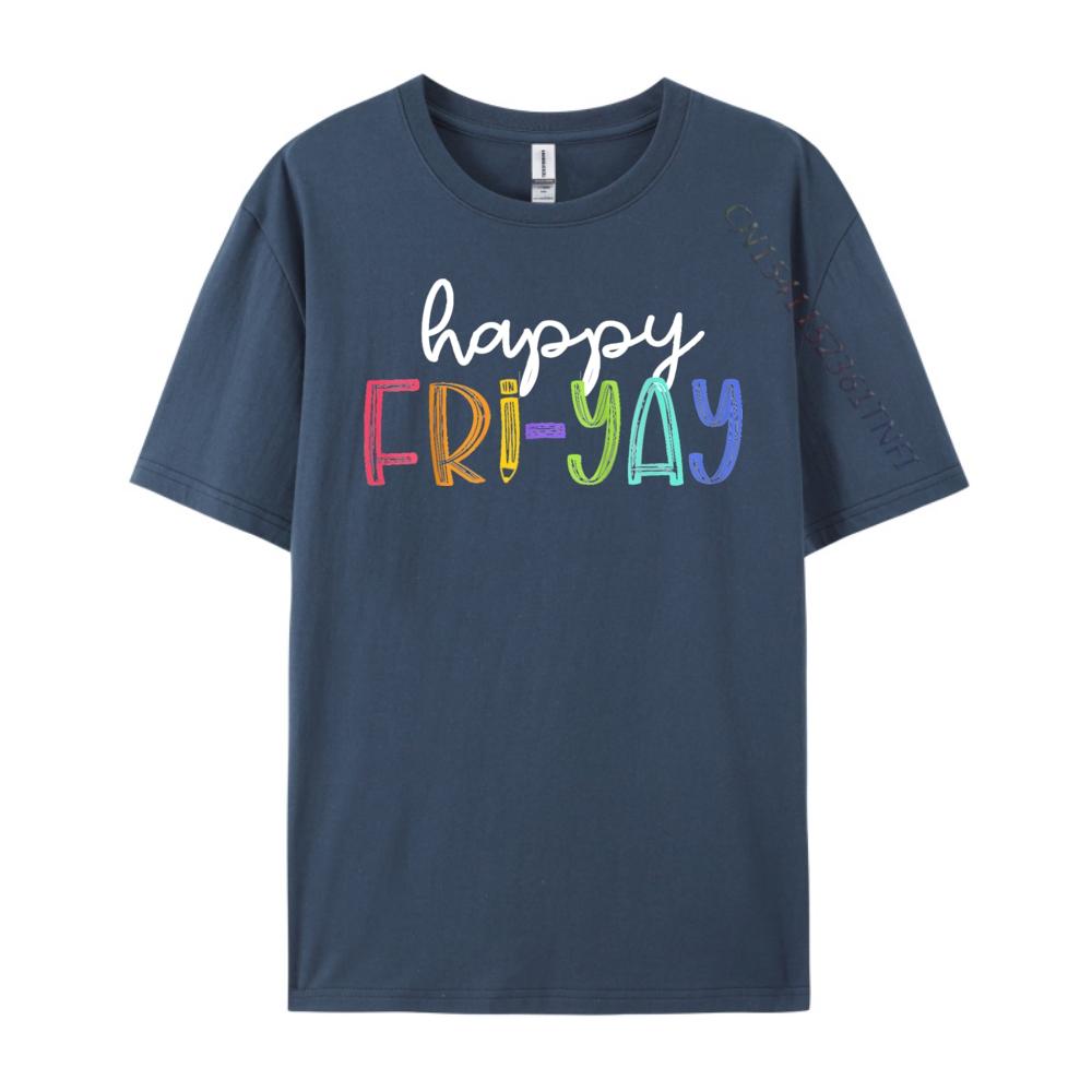 Happy FriYay Friday Funny Teacher Life Happy Friday Weekend T Shirt Men 100 Cotton Mens Cotton TShirt Birthday