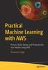 Kniha Practical Machine Learning with AWS : Process, Build, Deploy, and Productionize Your Models Using AWS