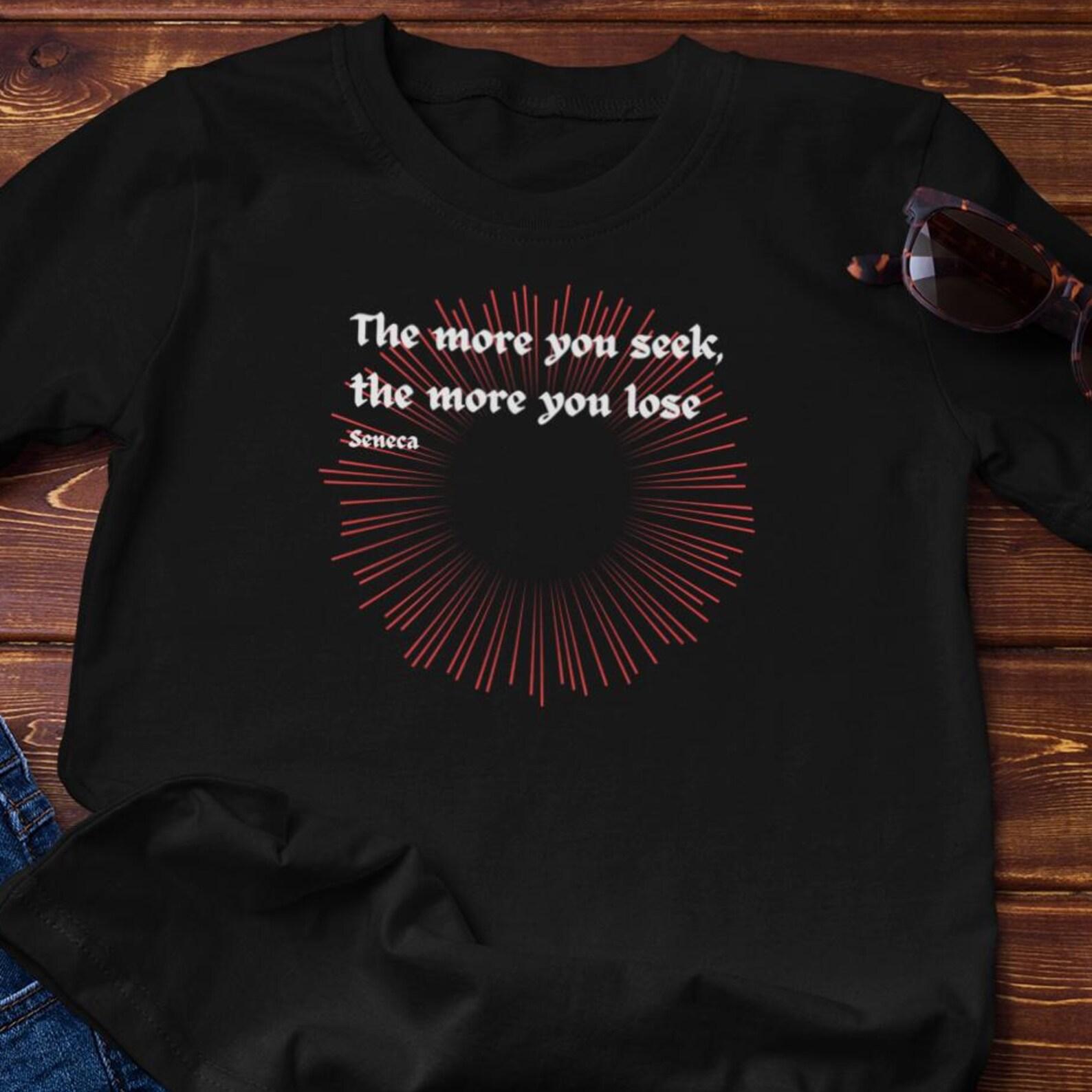 Stoic T-Shirt - Seneca Quote The More You Seek | Cotton Tee XL