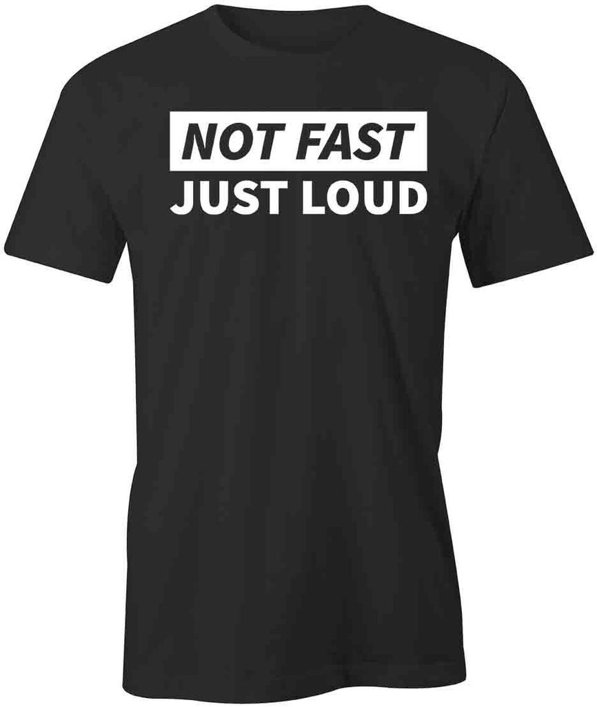 NOT FAST JUST LOUD TShirt Tee Short-Sleeved Cotton CLOTHING HUMOR FUNNY S1BSA955
