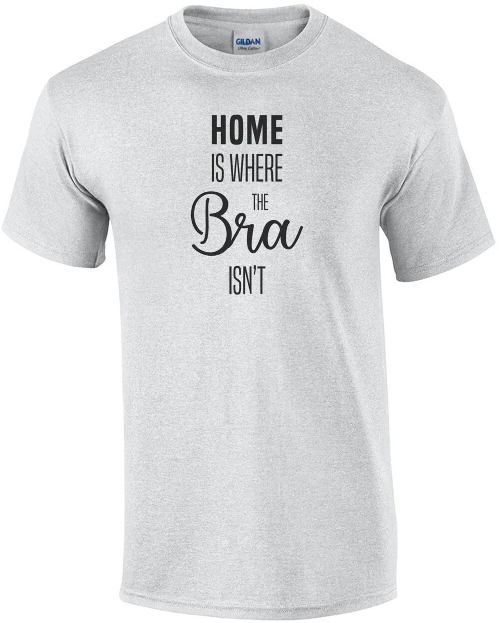 Home is where the bra isn t - funny ladies t-shirt S