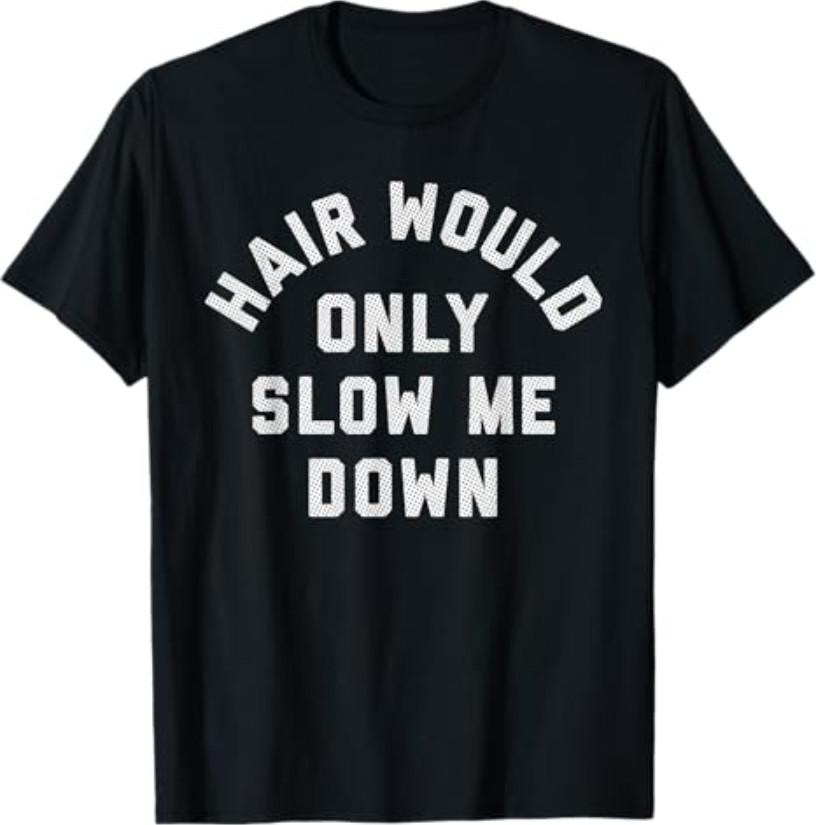 Hair Would Only Slow Me Down Bald Humor T-Shirt S