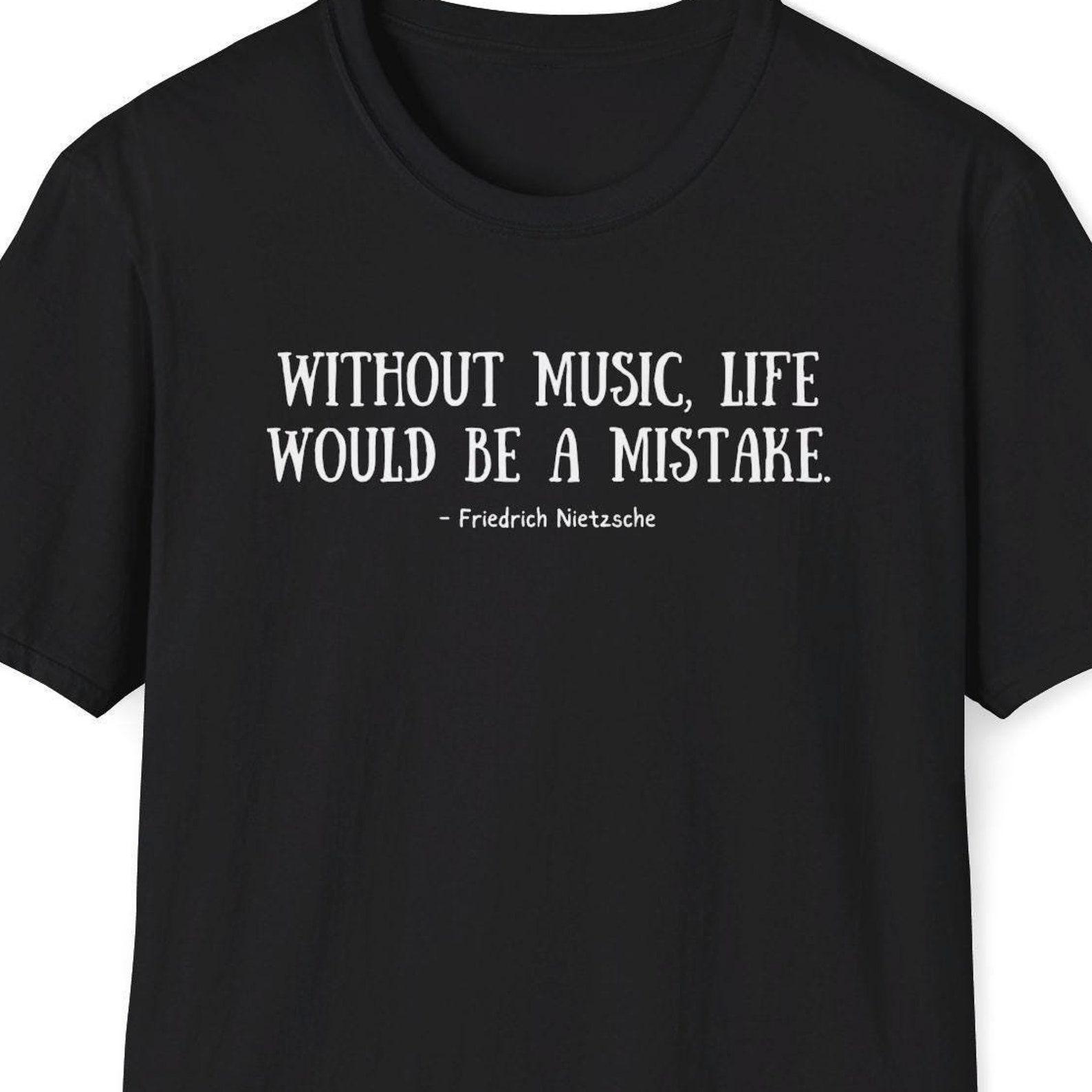 Friedrich Nietzsche Quote Shirt, Without music, life would be a mistake Quote, Music Gift, Music Lover Tshirt, Musician Shirt, Quote Print 3XL