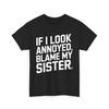 Funny Sister Quote T Shirt If I Look Annoyed Blame My for Siss