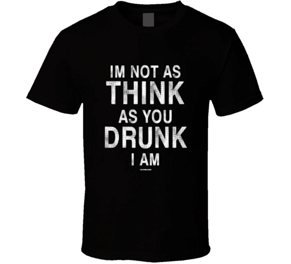 I m Not As Think As You Drunk I Am Funny Drinking T Shirt L