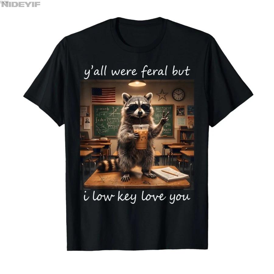 Yall were Feral But i Low Key Love You Cool Raccoon Teacher Tshirt For Men Women 100 Cotton T Shirts Short Sleeve Tops 05013