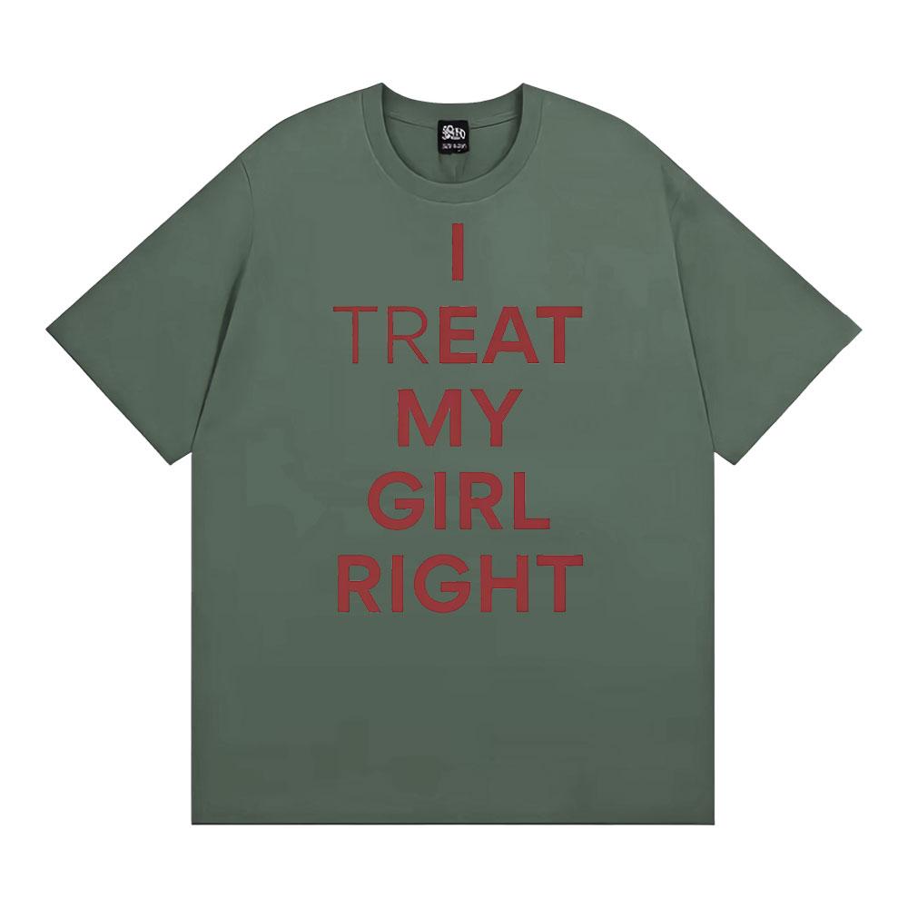 Funny I Treat My Girl Right Unisex Graphic T Shirts Men Women Hip Hop Streetwear T-shirt Casual Cotton Short Sleeve T Shirt Tops