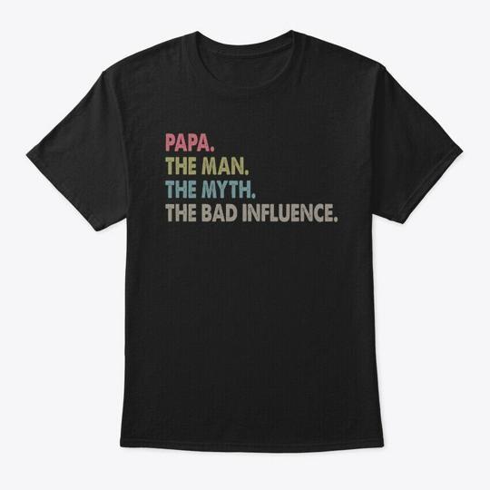 Papa The Man Myth Bad Influence T-Shirt Made in the USA Size S to 5XL 4XL