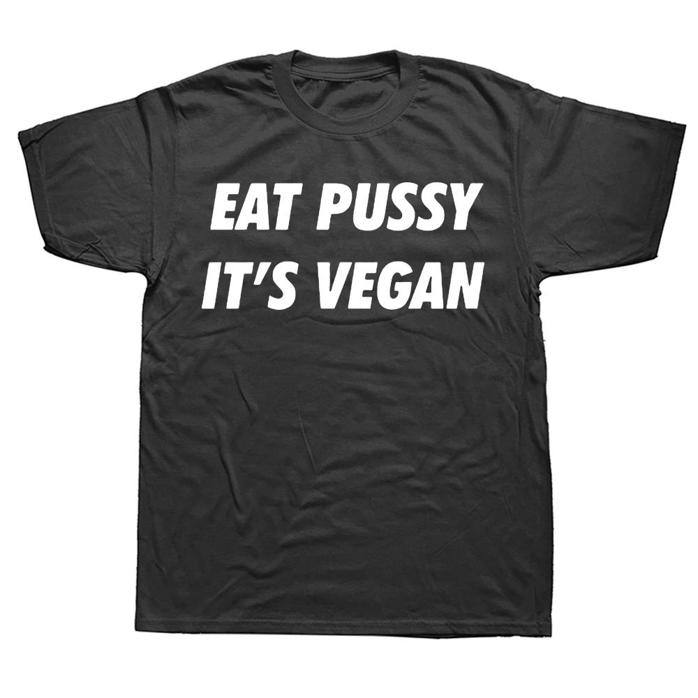 Eat Pussy Its Vegan T Shirts Novelty Awesome Graphic Mens Clothing Streetwear Short Sleeve Birthday Gifts Style T-shirt