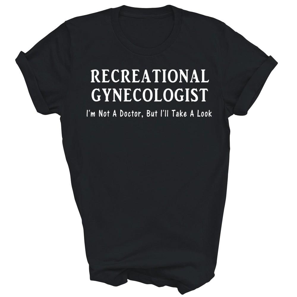 

Recreational Gynecologist I ll Take A Look Unisex Shirt Gift 4XL