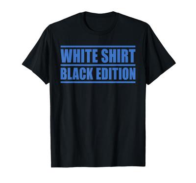 Sarcastic Funny White Shirt Black Edition T-shirt