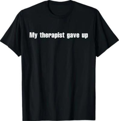 My Therapist Gave Up T-Shirt