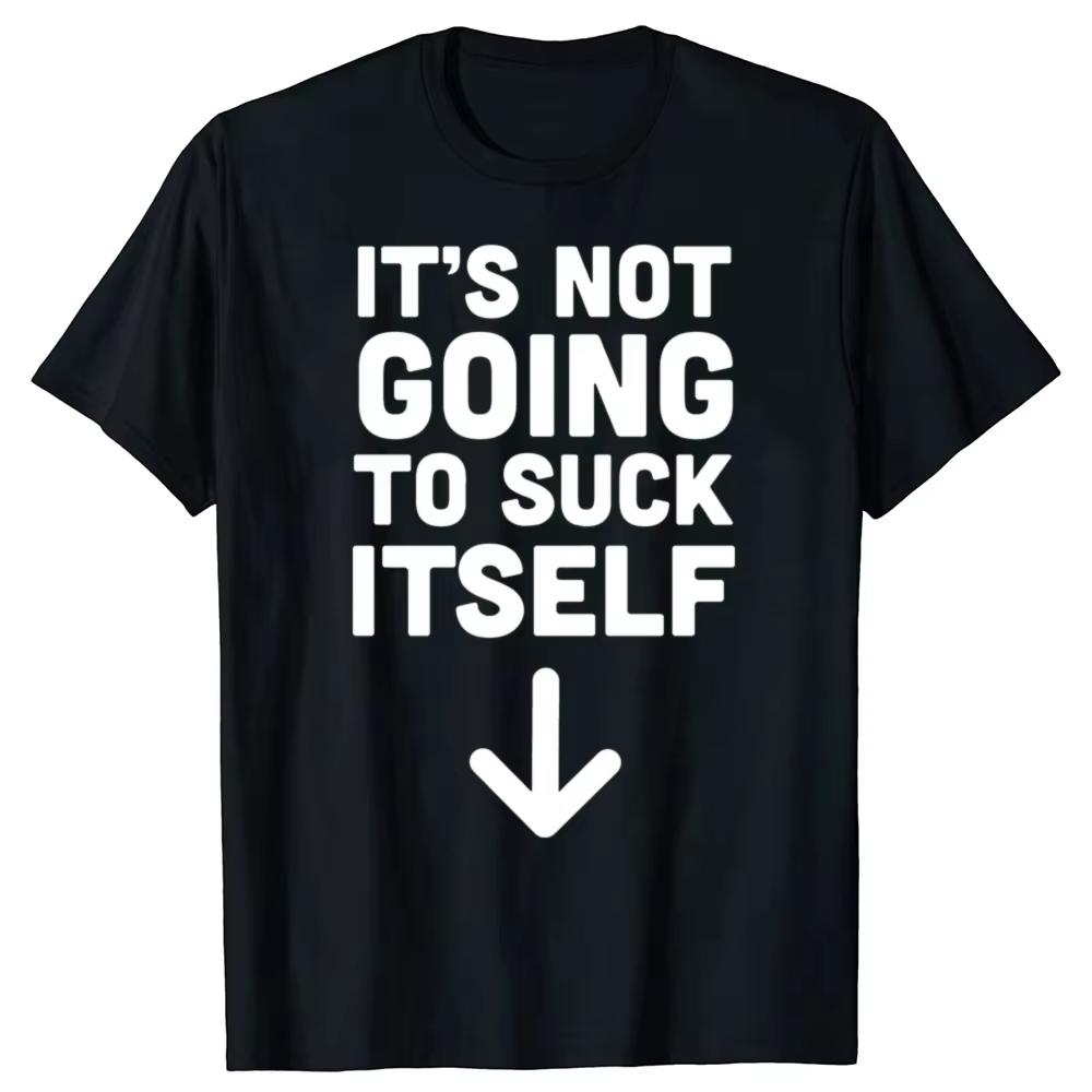 Funny Its Not Going To Suck Self Tshirt Sex Adult Humor Retro Humor Streetwear Tee Shirt Short Sleeve Unisex Loose Clothing