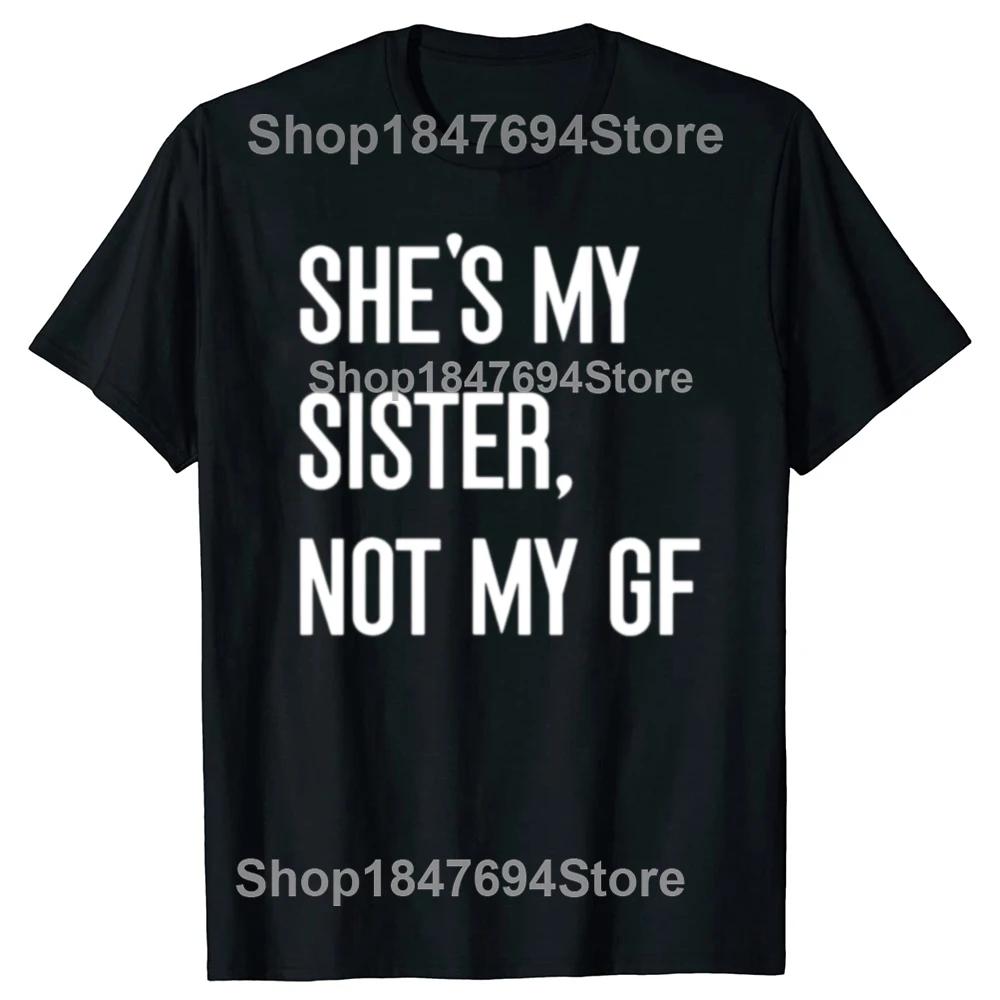 Shes My Sister Not My Girlfriend GF Funny Single Woman Cotton Tshirts Men Casual Tshirt Loose Oversized Streetwear T Shirt