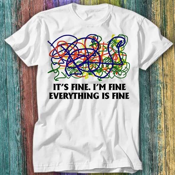 

It s Fine I m Fine Everthing Is Fine T Shirt Top Tee 423 L