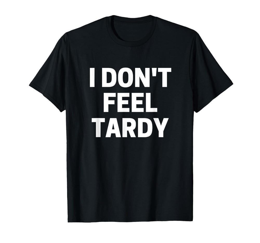 

I DON039T FEEL TARDY T-SHIRT Van 80s metal Halen Glam Rock Steel Panther Unisex Te Unisex T-Shirt M