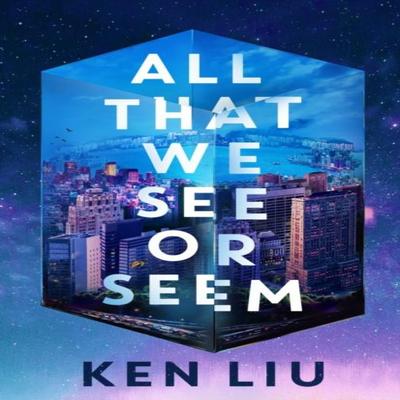 All That We See or Seem by Ken Liu Hardback Book 9781035915941