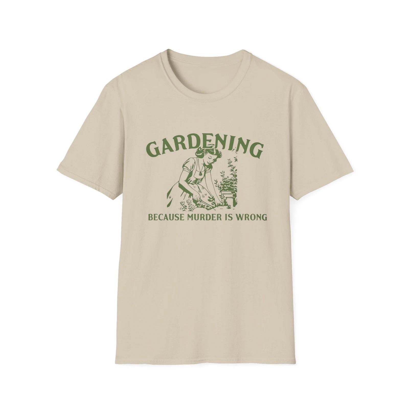 Womens Funny Gardening Because Murder Is Wrong T-Shirt Gardener Graphic S