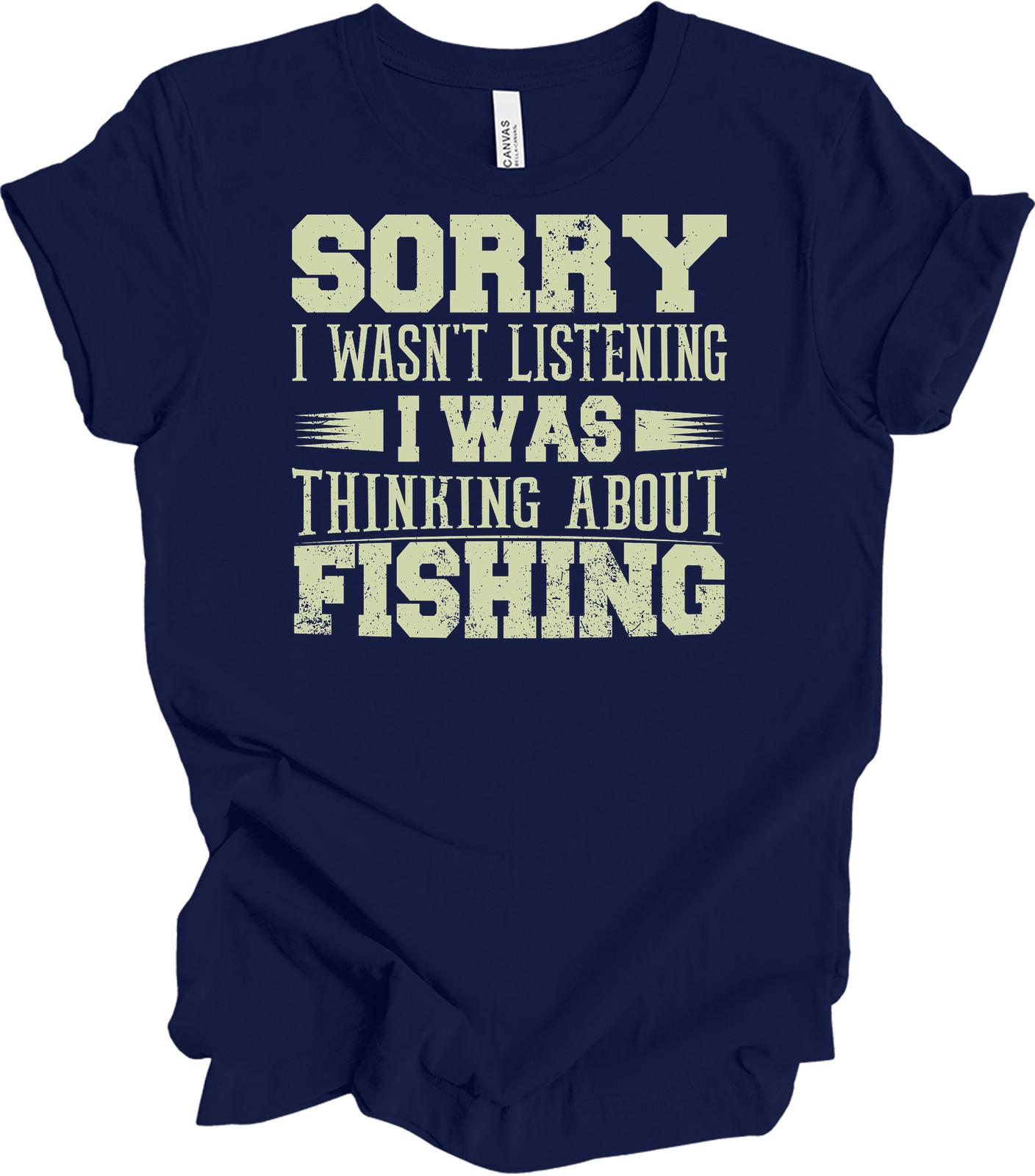 Sorry I Wasn t Listening I Was Thinking About Fishing Funny Fisherman Gift XXXXL