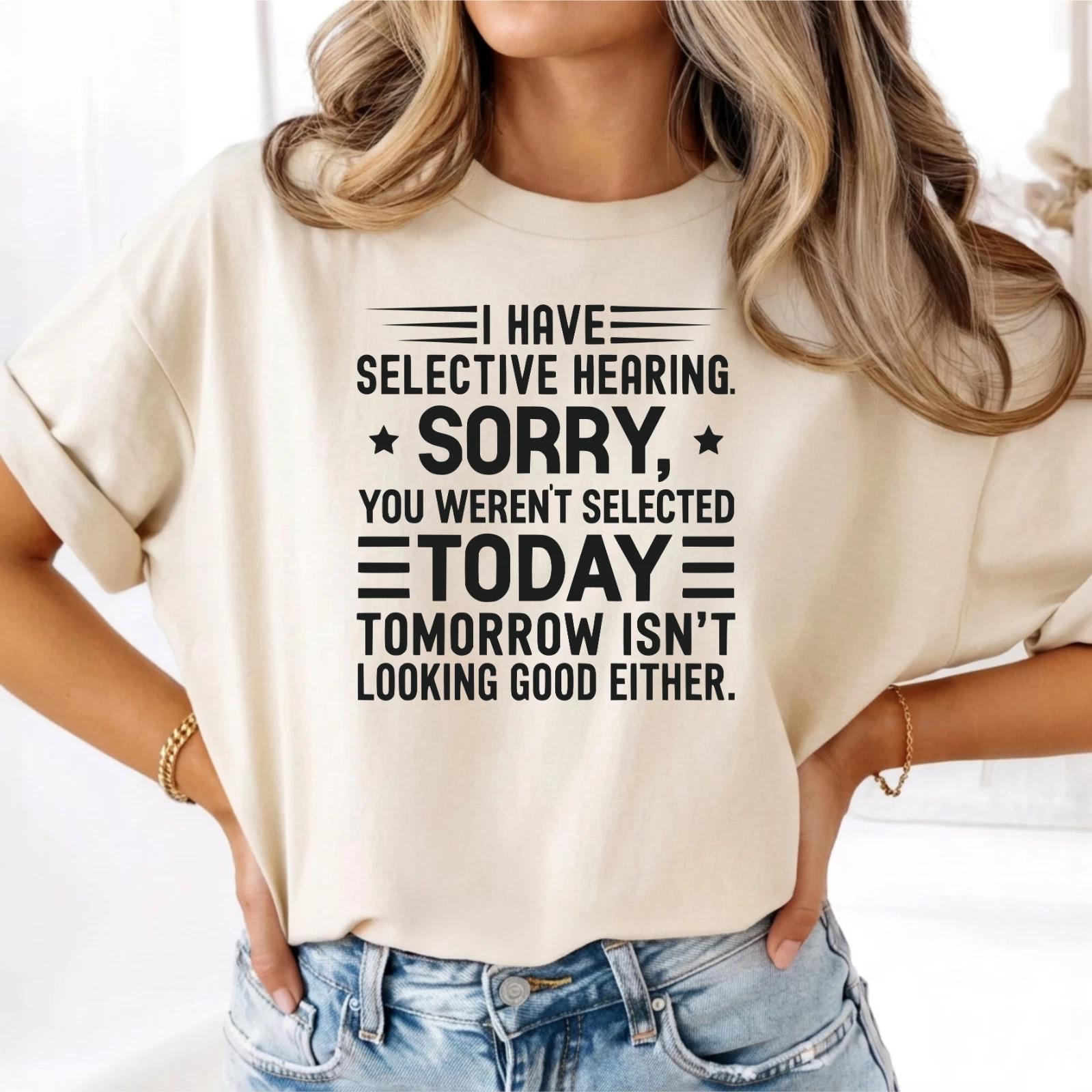 I Have Selective Hearing You Weren t Selected Today T-Shirt, Tomorrow Isn t Good XL