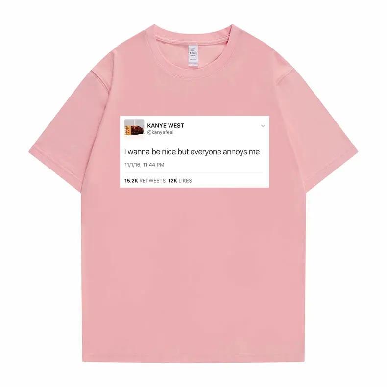 Zabawna koszulka z tweetem Hip Hop Kanye West Koszulki Chcę być miły, ale wszyscy mnie irytują Koszulka Letnia Unisex Damska Koszulki Nowości