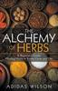 The Alchemy of Herbs - A Beginner's Guide : Healing Herbs To Know, Grow, and Use Kitabı