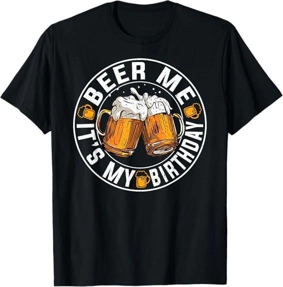 Funny Party Drinking Beer Shirt Beer Me It s My Birthday Tee T-Shirt S-3XL XXXXL