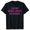 I Support Womens Rights and Wrongs Funny Meme T Shirts Men Women Casual Fashion Short Sleeve Tshirt 100 Cotton Oversized Tees