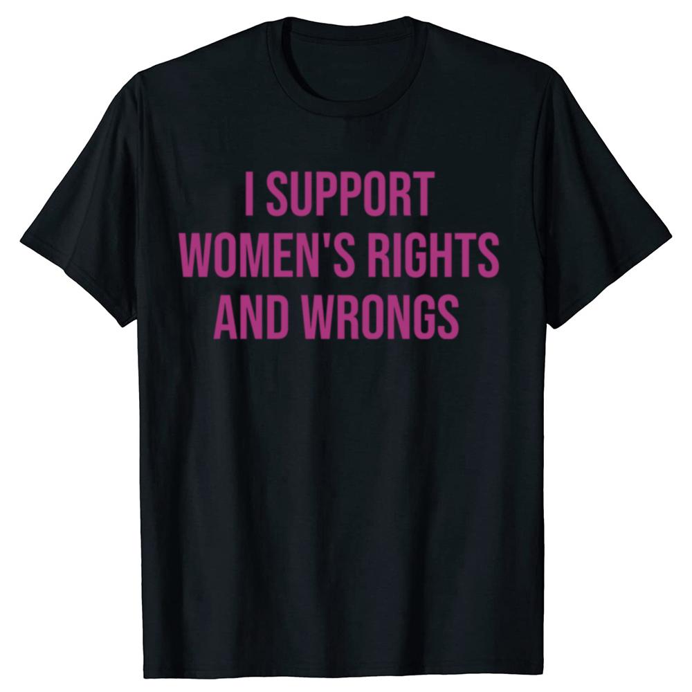 I Support Womens Rights and Wrongs Funny Meme T Shirts Men Women Casual Fashion Short Sleeve Tshirt 100 Cotton Oversized Tees