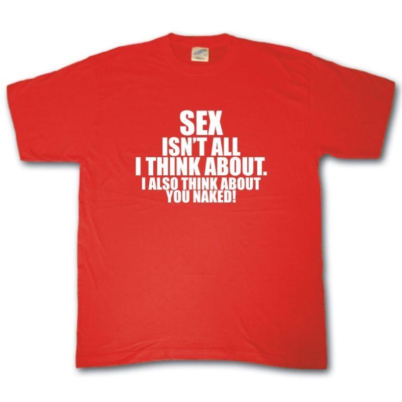 Sex Isnt All I Think About I Also Think About You Naked TShirt Funny Naughty S