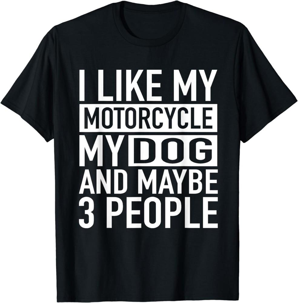 

Funny Biker Shirt I like My Motorcycle, Dog & Maybe 3 People Gift Unisex T-Shirt M